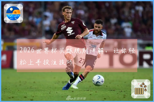 2026世界杯买球规则详解，让你轻松上手投注技巧