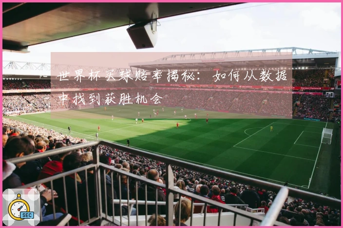 世界杯买球赔率揭秘：如何从数据中找到获胜机会