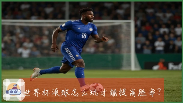 世界杯滚球怎么玩才能提高胜率？实战经验分享